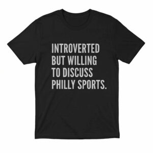 Introverted But Willing To Discuss Philly Sports Shirt 1 Introverted But Willing To Discuss Philly Sports Shirt
