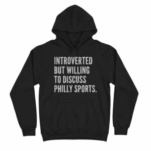Introverted But Willing To Discuss Philly Sports Shirt 3 Introverted But Willing To Discuss Philly Sports Shirt
