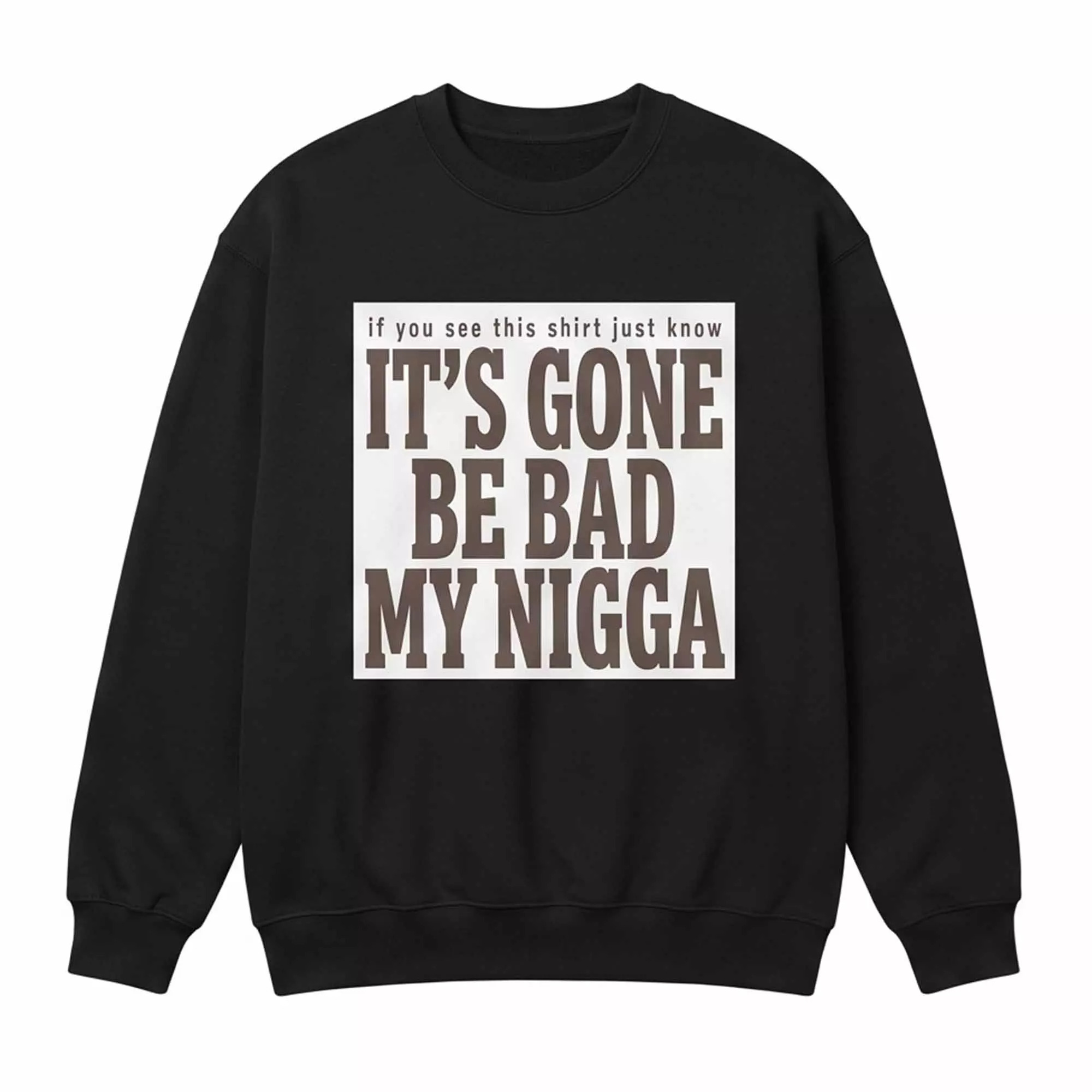 It’s Gone Be Bad My Ngga Shirt It’s Gone Be Bad My Ngga Shirt