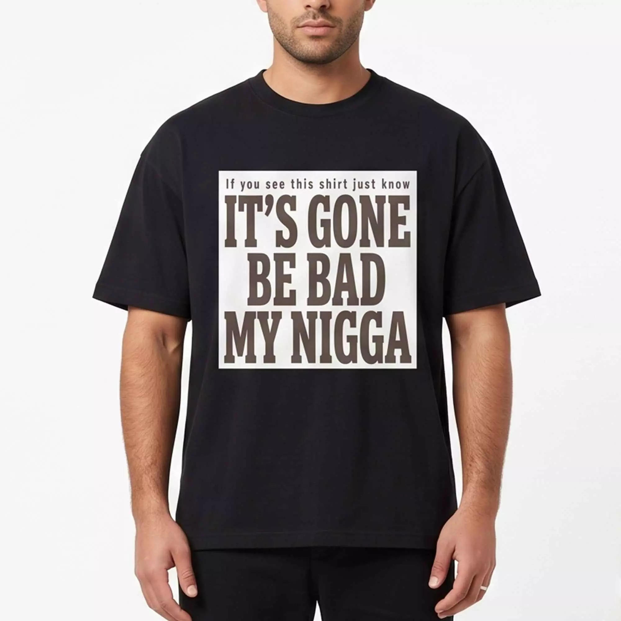 It’s Gone Be Bad My Ngga Shirt It’s Gone Be Bad My Ngga Shirt