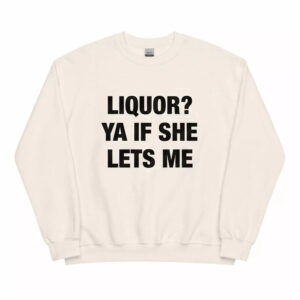 Liquor Ya If She Lets Me Shirt