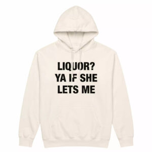 Liquor Ya If She Lets Me Shirt