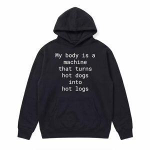 My Body Is A Machine That Turns Hot Dogs Into Hot Logs Shirt 3 My Body Is A Machine That Turns Hot Dogs Into Hot Logs Shirt