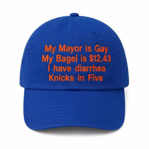 My Mayor Is Gay My Bagel Is 12.43 I Have Diarrhea Knicks In Five Hat