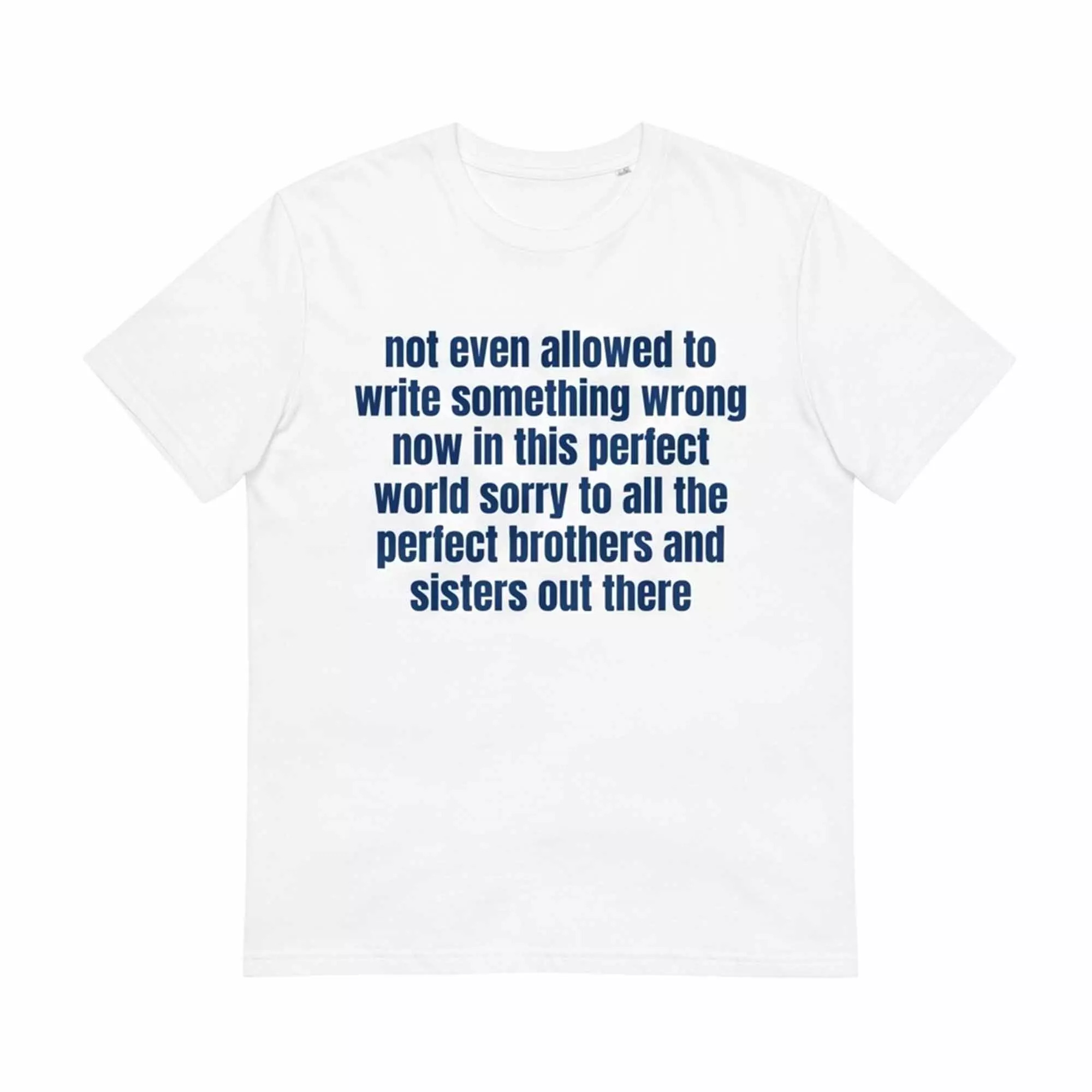 Not Even Allowed To Write Something Wrong Now In This Perfect World Sorry To All The Perfect Brothers And Sisters Out There Shirt Not Even Allowed To Write Something Wrong Now In This Perfect World Sorry To All The Perfect Brothers And Sisters Out There Shirt