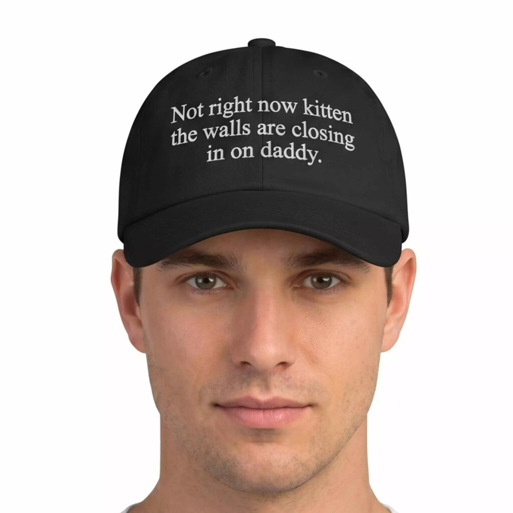Not Right Now Kitten The Walls Are Closing In On Daddy Hat