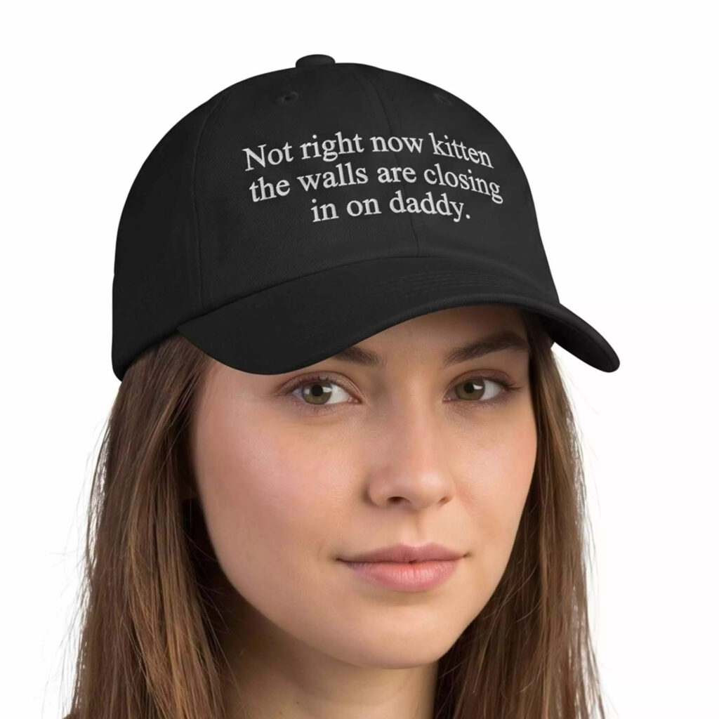 Not Right Now Kitten The Walls Are Closing In On Daddy Hat