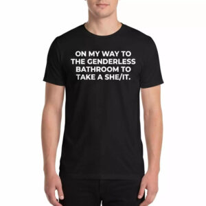 On My Way To The Genderless Bathroom To Take A She It Shirt
