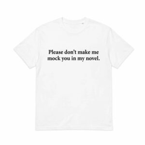Please Don't Make Me Mock You In My Novel Shirt 1 Please Don't Make Me Mock You In My Novel Shirt