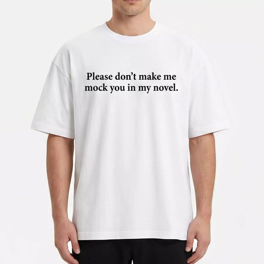 Please Don't Make Me Mock You In My Novel Shirt Please Don't Make Me Mock You In My Novel Shirt
