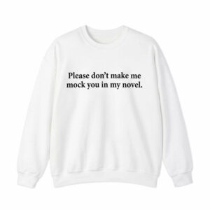 Please Don't Make Me Mock You In My Novel Shirt 2 Please Don't Make Me Mock You In My Novel Shirt
