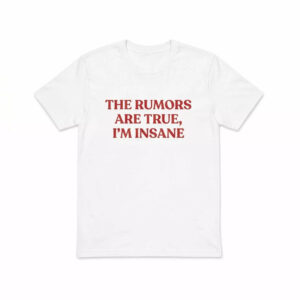 The Rumors Are True I'm Insane Shirt 1 The Rumors Are True I'm Insane Shirt