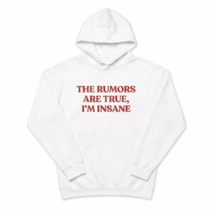 The Rumors Are True I'm Insane Shirt 3 The Rumors Are True I'm Insane Shirt