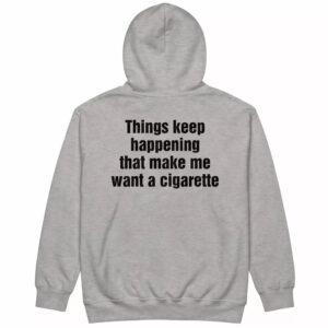 Things Keep Happening That Make Me Want A Cigarette Shirt 3 Things Keep Happening That Make Me Want A Cigarette Shirt