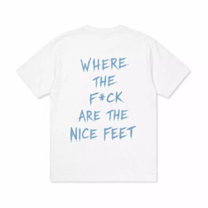Where The Fck Are The Nice Feet Shirt