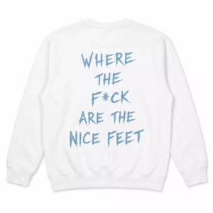 Where The Fck Are The Nice Feet Shirt