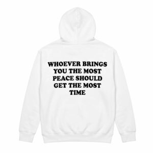 Whoever Brings You The Most Peace Should Get The Most Time Shirt 3 Whoever Brings You The Most Peace Should Get The Most Time Shirt