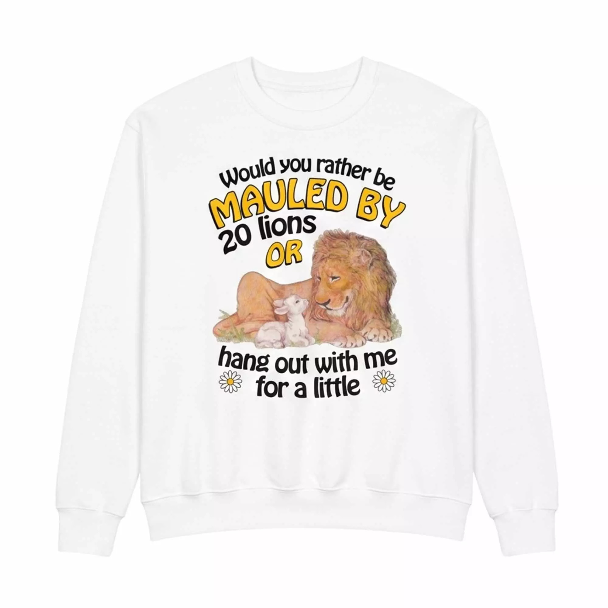Would You Rather Be Mauled By 20 Lions Or Hang Out With Me For A Little Shirt Would You Rather Be Mauled By 20 Lions Or Hang Out With Me For A Little Shirt