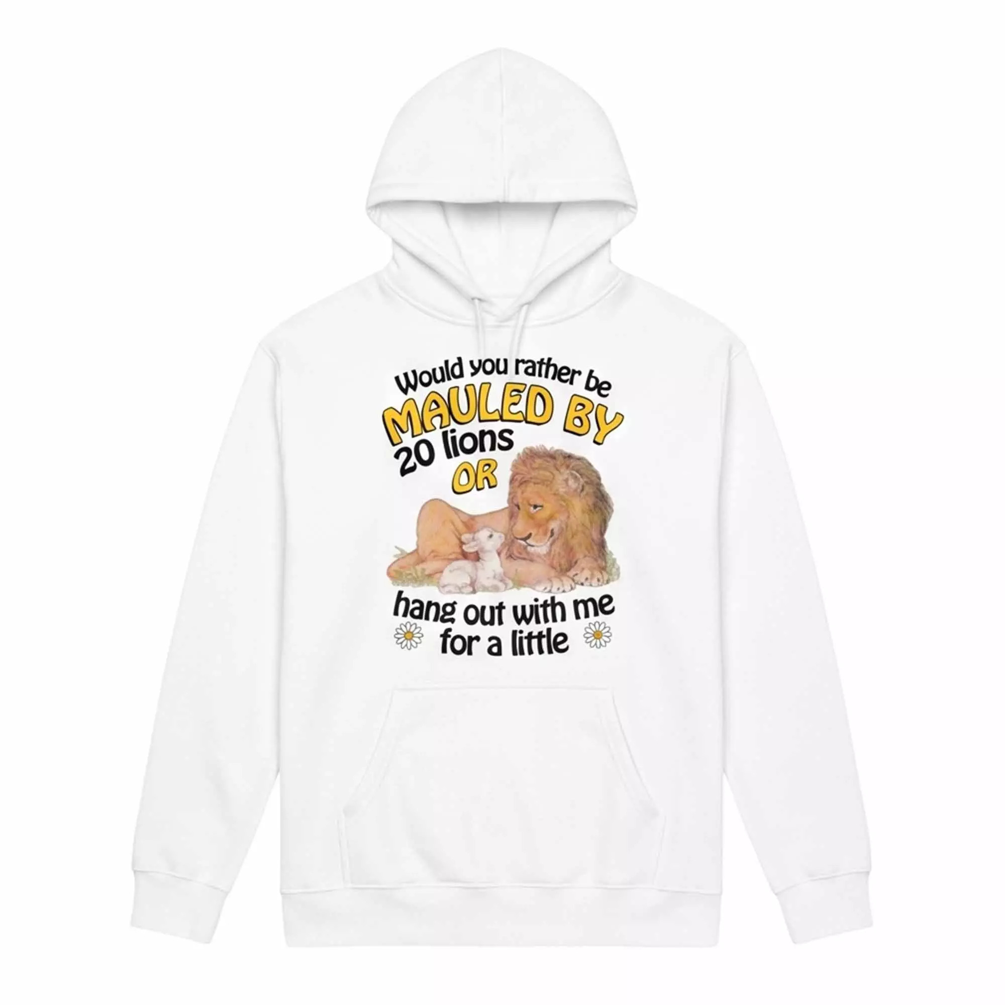 Would You Rather Be Mauled By 20 Lions Or Hang Out With Me For A Little Shirt Would You Rather Be Mauled By 20 Lions Or Hang Out With Me For A Little Shirt