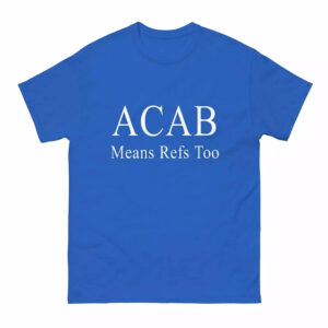 ACAB Means Refs Too Shirt 1 ACAB Means Refs Too Shirt