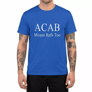 ACAB Means Refs Too Shirt