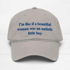 I'm Like If A Beautiful Woman Was An Autistic Little Boy Hat 1 I'm Like If A Beautiful Woman Was An Autistic Little Boy Hat1