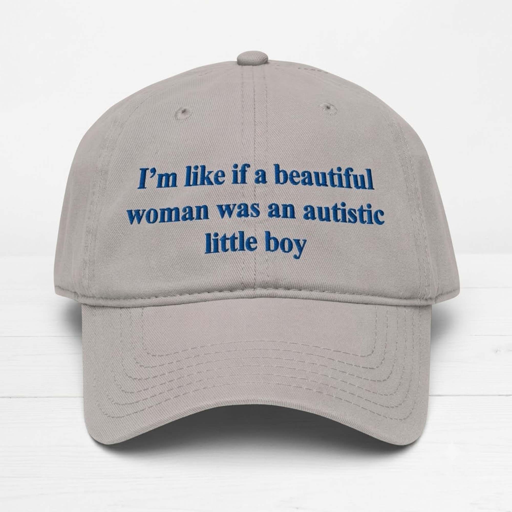 I’m Like If A Beautiful Woman Was An Autistic Little Boy Hat I’m Like If A Beautiful Woman Was An Autistic Little Boy Hat