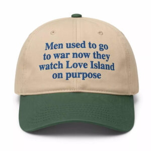 Men Used To Go To War Now They Watch Love Island On Purpose Hat 2 Men Used To Go To War Now They Watch Love Island On Purpose Hat