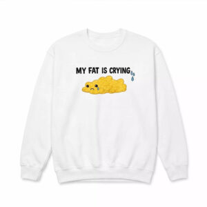 My Fat Is Crying Shirt 2 My Fat Is Crying Shirt