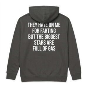 They Hate On Me For Farting But The Biggest Stars Are Full Of Gas Shirt3
