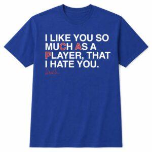 I Like You Much As A Player That I Hate You Shirt