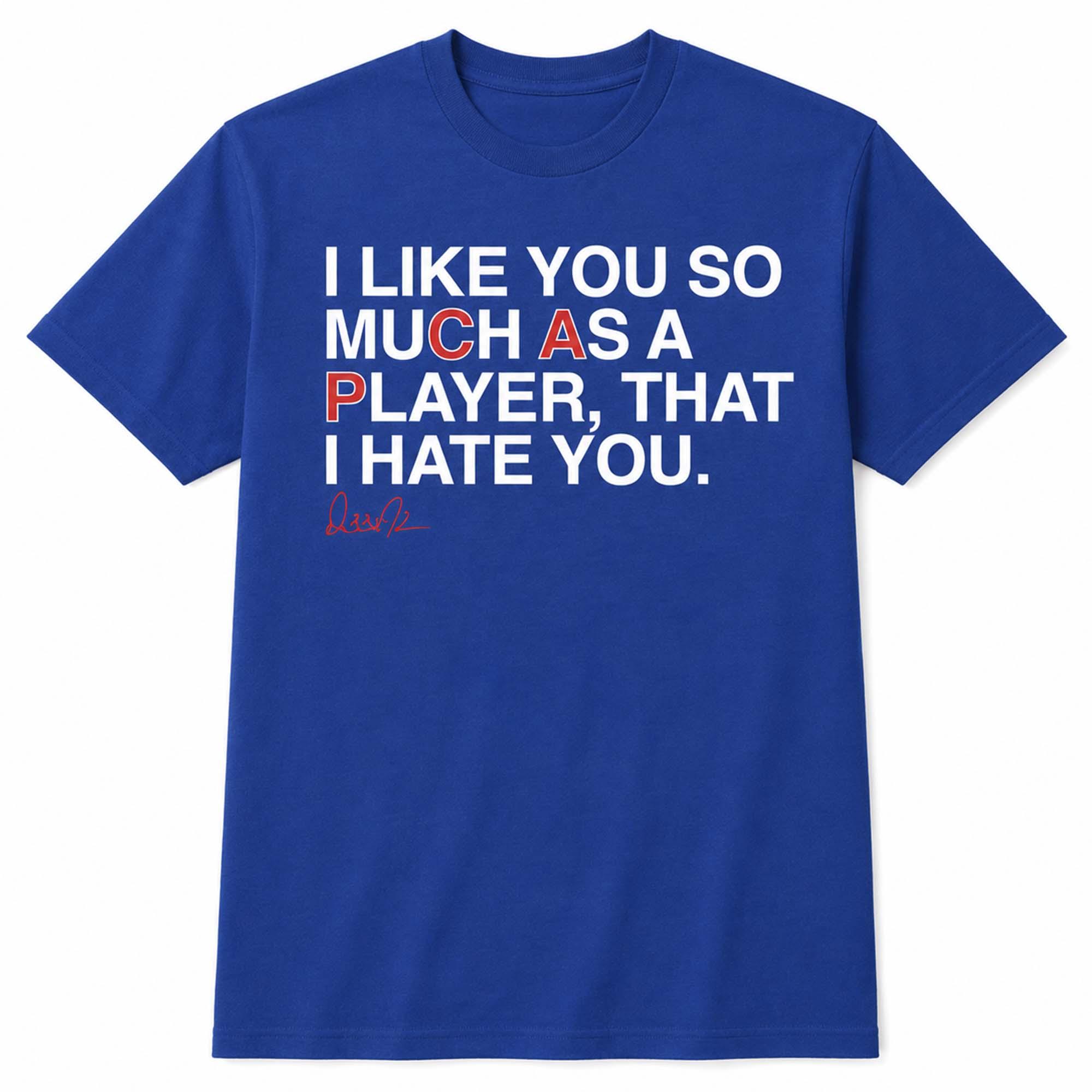 I Like You Much As A Player That I Hate You Shirt I Like You Much As A Player That I Hate You Shirt