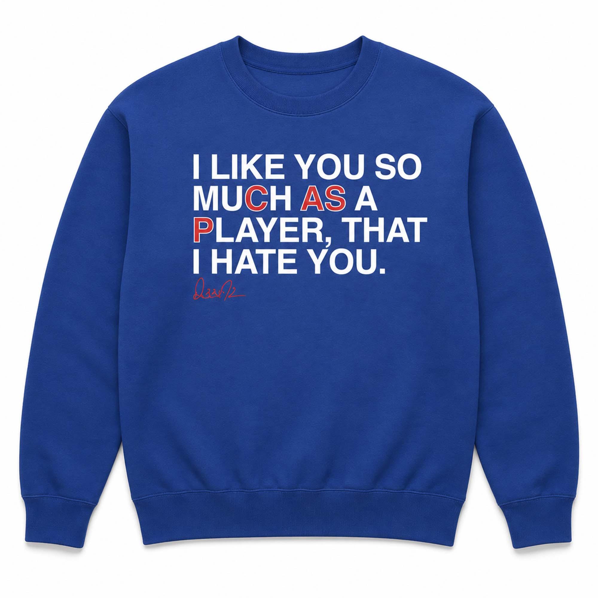I Like You Much As A Player That I Hate You Shirt I Like You Much As A Player That I Hate You Shirt