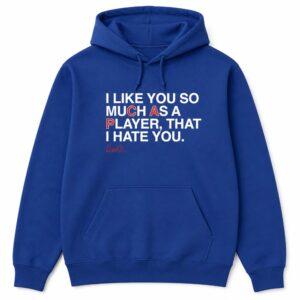 I Like You Much As A Player That I Hate You Shirt 1 I Like You Much As A Player That I Hate You Shirt56