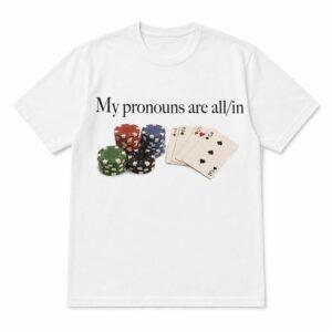 My Pronouns Are All In Poker Shirt