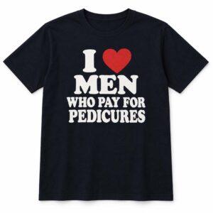I Love Men Who Pay For Pedicures Shirt