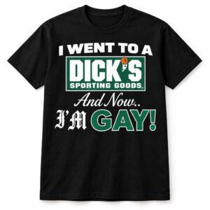 I Went To A Dicks Sporting Goods And Now I’m Gay Shirt