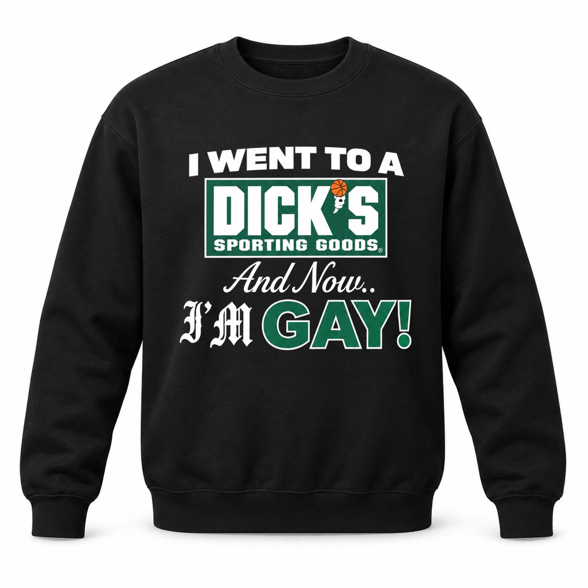 I Went To A Dicks Sporting Goods And Now I’m Gay Shirt I Went To A Dicks Sporting Goods And Now I’m Gay Shirt