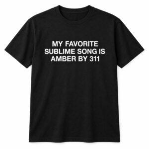 My Favorite Sublime Song Is Amber By 311 Shirt
