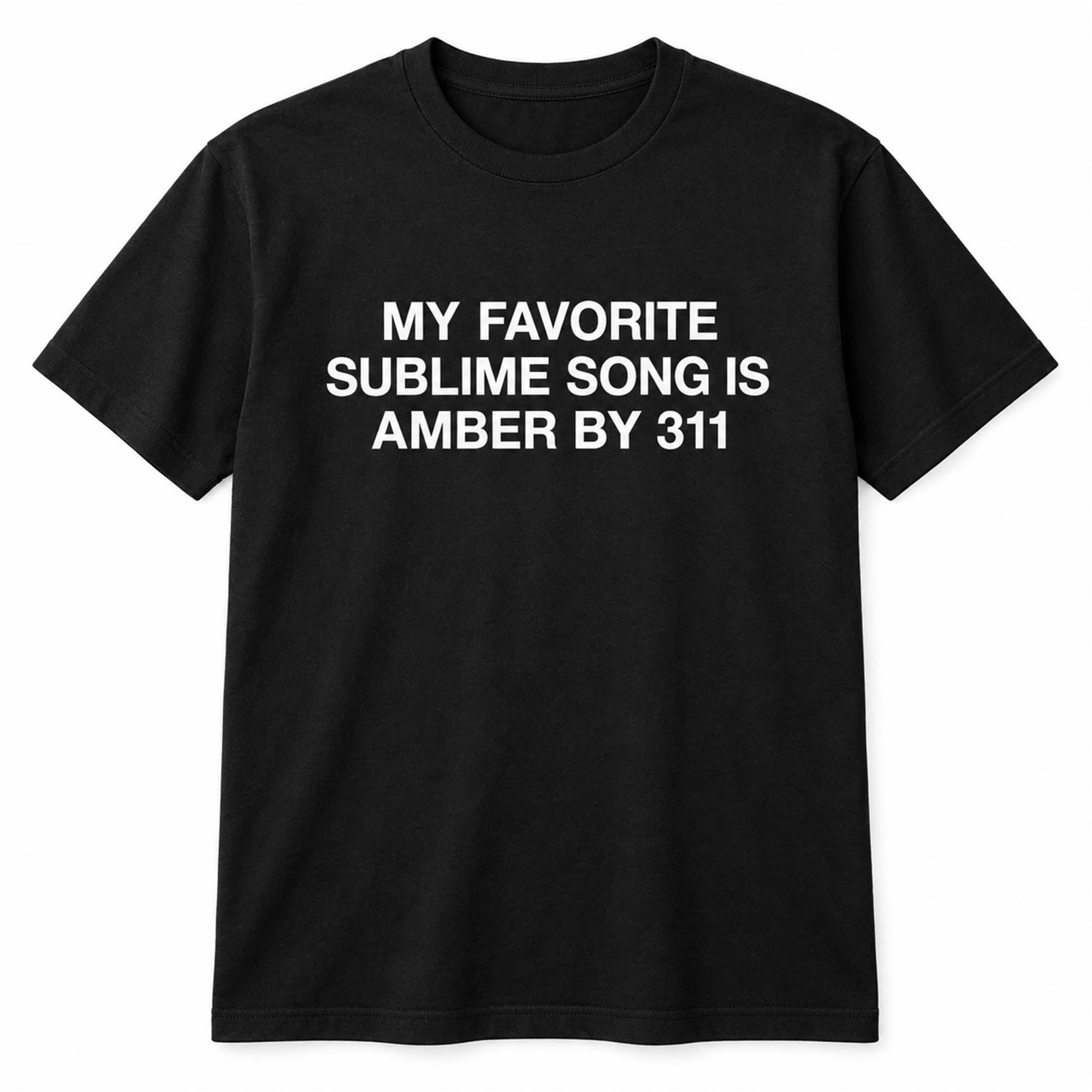My Favorite Sublime Song Is Amber By 311 Shirt My Favorite Sublime Song Is Amber By 311 Shirt