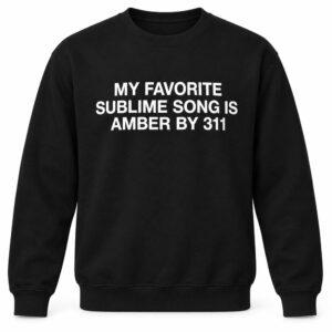 My Favorite Sublime Song Is Amber By 311 Shirt 3 My Favorite Sublime Song Is Amber By 311 Shirt3