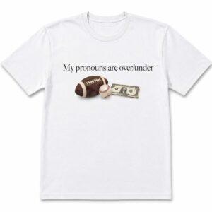 My Pronouns Are Over Under Shirt