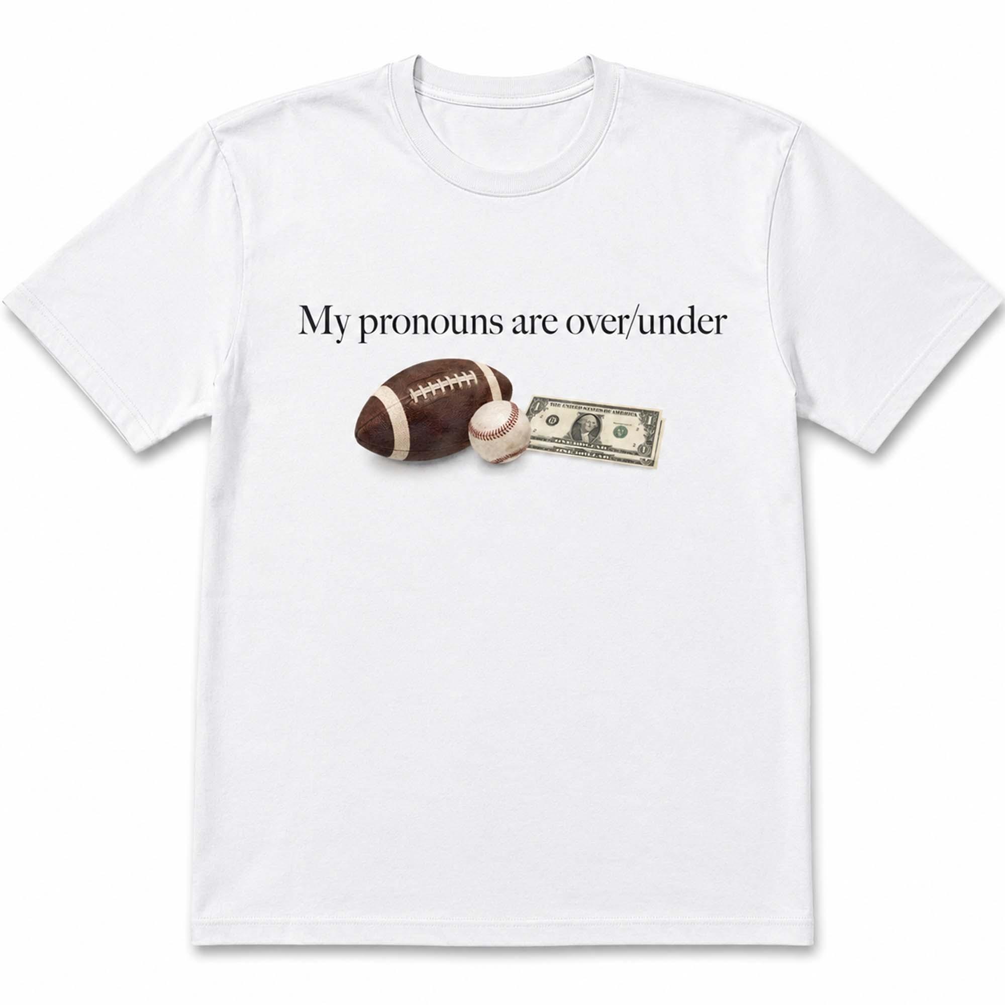 My Pronouns Are Over Under Shirt My Pronouns Are Over Under Shirt