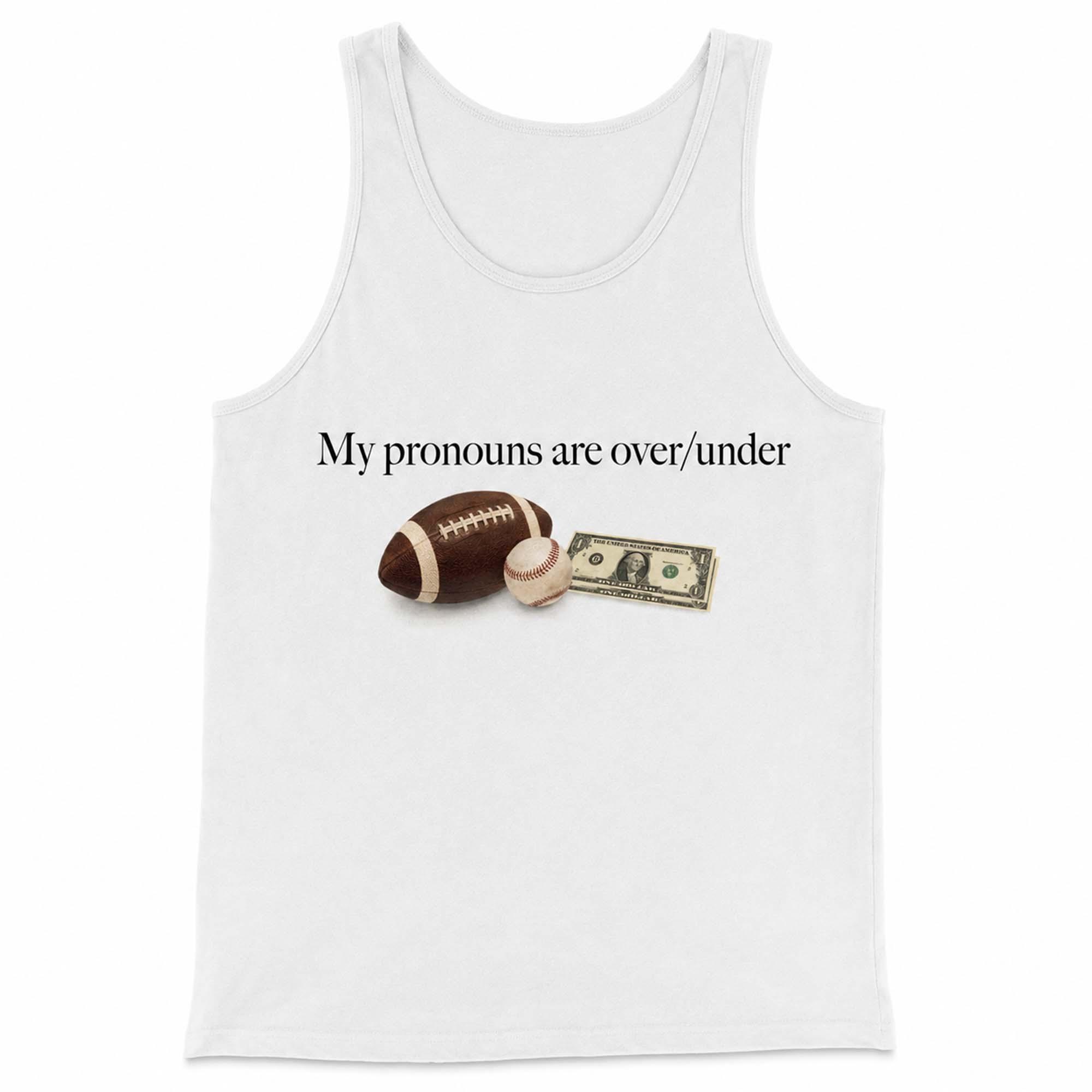 My Pronouns Are Over Under Shirt My Pronouns Are Over Under Shirt